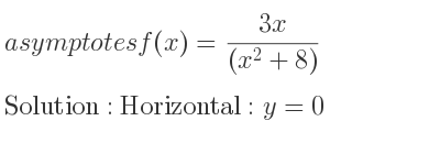 The asymptotes of f(x)=(3x)/((x^2+8)) is Horizontal: y=0